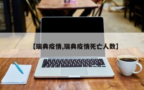 【瑞典疫情,瑞典疫情死亡人数】